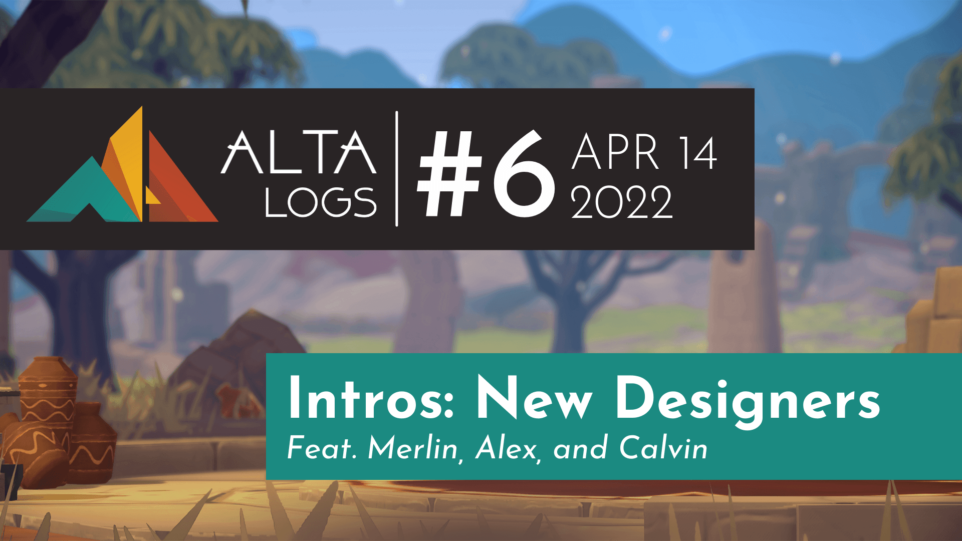 Alta Logs #6: Intros - New Game Designers
